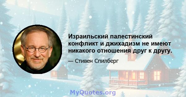 Израильский палестинский конфликт и джихадизм не имеют никакого отношения друг к другу.