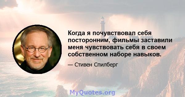 Когда я почувствовал себя посторонним, фильмы заставили меня чувствовать себя в своем собственном наборе навыков.