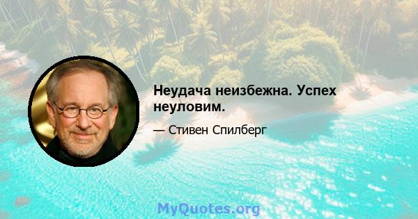 Неудача неизбежна. Успех неуловим.