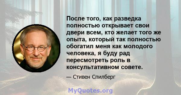 После того, как разведка полностью открывает свои двери всем, кто желает того же опыта, который так полностью обогатил меня как молодого человека, я буду рад пересмотреть роль в консультативном совете.