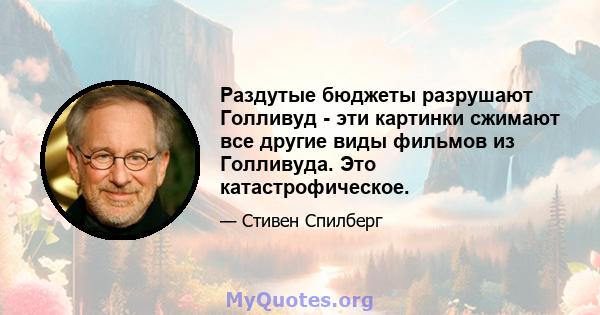 Раздутые бюджеты разрушают Голливуд - эти картинки сжимают все другие виды фильмов из Голливуда. Это катастрофическое.