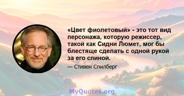 «Цвет фиолетовый» - это тот вид персонажа, которую режиссер, такой как Сидни Люмет, мог бы блестяще сделать с одной рукой за его спиной.