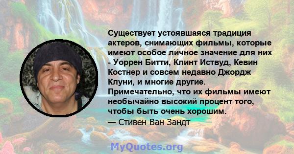 Существует устоявшаяся традиция актеров, снимающих фильмы, которые имеют особое личное значение для них - Уоррен Битти, Клинт Иствуд, Кевин Костнер и совсем недавно Джордж Клуни, и многие другие. Примечательно, что их