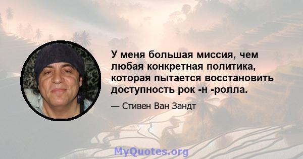 У меня большая миссия, чем любая конкретная политика, которая пытается восстановить доступность рок -н -ролла.