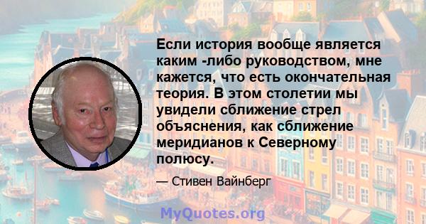 Если история вообще является каким -либо руководством, мне кажется, что есть окончательная теория. В этом столетии мы увидели сближение стрел объяснения, как сближение меридианов к Северному полюсу.