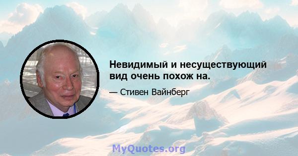 Невидимый и несуществующий вид очень похож на.