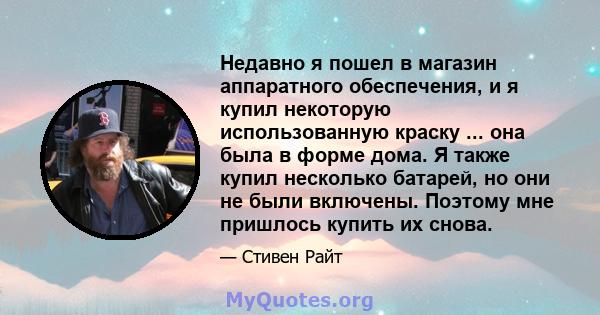 Недавно я пошел в магазин аппаратного обеспечения, и я купил некоторую использованную краску ... она была в форме дома. Я также купил несколько батарей, но они не были включены. Поэтому мне пришлось купить их снова.