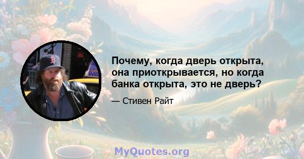 Почему, когда дверь открыта, она приоткрывается, но когда банка открыта, это не дверь?