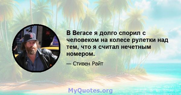 В Вегасе я долго спорил с человеком на колесе рулетки над тем, что я считал нечетным номером.