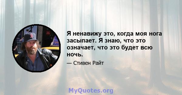 Я ненавижу это, когда моя нога засыпает. Я знаю, что это означает, что это будет всю ночь.