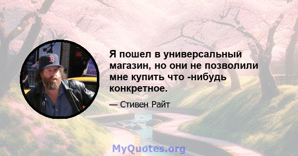 Я пошел в универсальный магазин, но они не позволили мне купить что -нибудь конкретное.