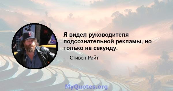 Я видел руководителя подсознательной рекламы, но только на секунду.