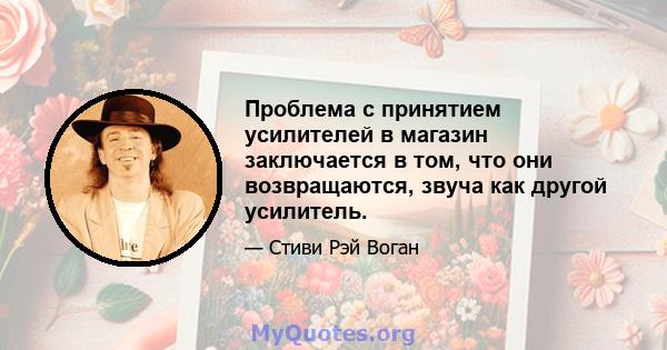 Проблема с принятием усилителей в магазин заключается в том, что они возвращаются, звуча как другой усилитель.