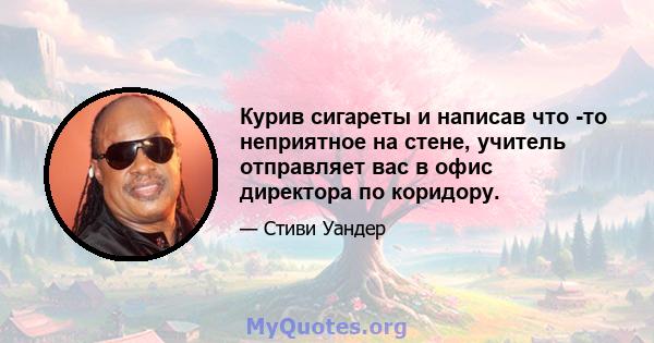 Курив сигареты и написав что -то неприятное на стене, учитель отправляет вас в офис директора по коридору.