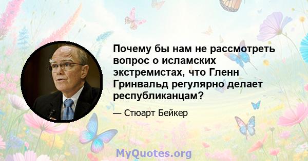 Почему бы нам не рассмотреть вопрос о исламских экстремистах, что Гленн Гринвальд регулярно делает республиканцам?