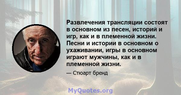 Развлечения трансляции состоят в основном из песен, историй и игр, как и в племенной жизни. Песни и истории в основном о ухаживании, игры в основном играют мужчины, как и в племенной жизни.