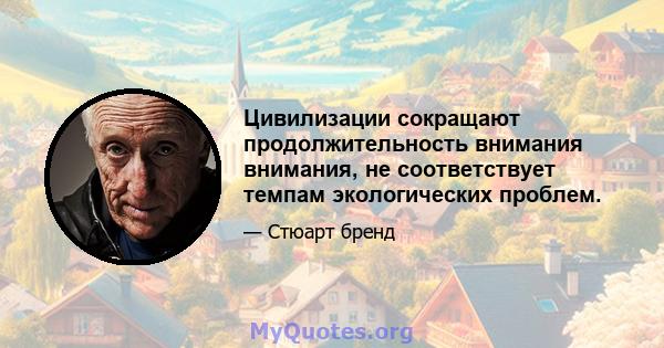 Цивилизации сокращают продолжительность внимания внимания, не соответствует темпам экологических проблем.