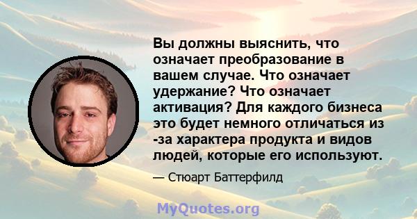 Вы должны выяснить, что означает преобразование в вашем случае. Что означает удержание? Что означает активация? Для каждого бизнеса это будет немного отличаться из -за характера продукта и видов людей, которые его