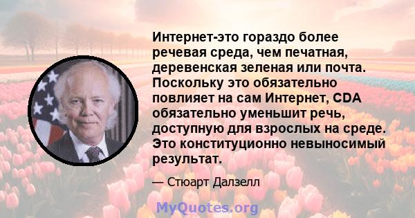 Интернет-это гораздо более речевая среда, чем печатная, деревенская зеленая или почта. Поскольку это обязательно повлияет на сам Интернет, CDA обязательно уменьшит речь, доступную для взрослых на среде. Это