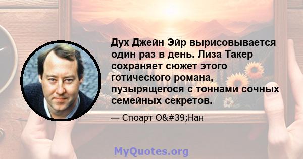 Дух Джейн Эйр вырисовывается один раз в день. Лиза Такер сохраняет сюжет этого готического романа, пузырящегося с тоннами сочных семейных секретов.