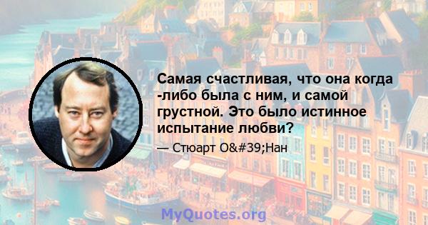 Самая счастливая, что она когда -либо была с ним, и самой грустной. Это было истинное испытание любви?