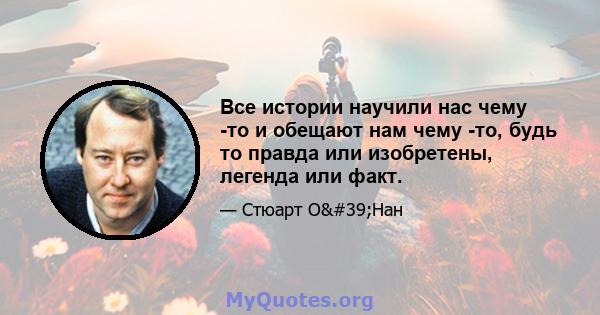 Все истории научили нас чему -то и обещают нам чему -то, будь то правда или изобретены, легенда или факт.