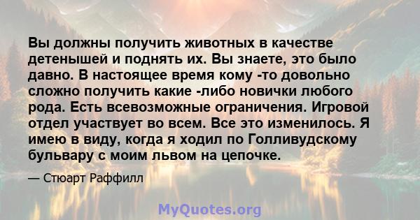 Вы должны получить животных в качестве детенышей и поднять их. Вы знаете, это было давно. В настоящее время кому -то довольно сложно получить какие -либо новички любого рода. Есть всевозможные ограничения. Игровой отдел 