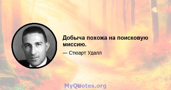 Добыча похожа на поисковую миссию.