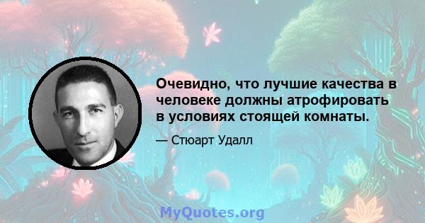 Очевидно, что лучшие качества в человеке должны атрофировать в условиях стоящей комнаты.