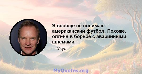 Я вообще не понимаю американский футбол. Похоже, олл-ин в борьбе с аварийными шлемами.