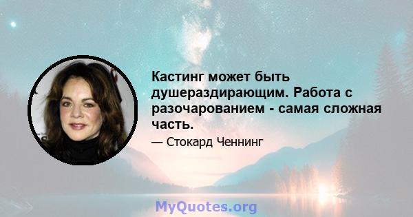 Кастинг может быть душераздирающим. Работа с разочарованием - самая сложная часть.