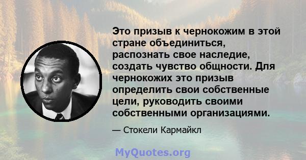 Это призыв к чернокожим в этой стране объединиться, распознать свое наследие, создать чувство общности. Для чернокожих это призыв определить свои собственные цели, руководить своими собственными организациями.