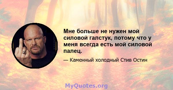 Мне больше не нужен мой силовой галстук, потому что у меня всегда есть мой силовой палец.