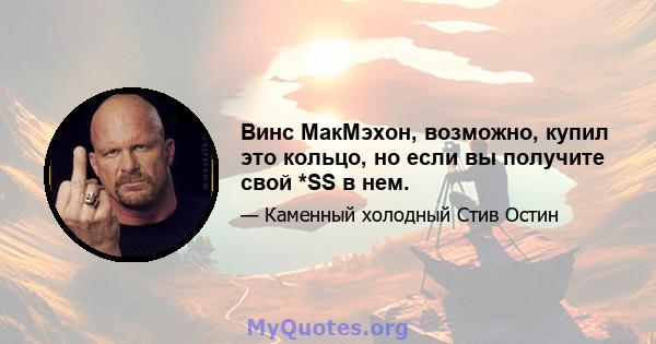 Винс МакМэхон, возможно, купил это кольцо, но если вы получите свой *SS в нем.