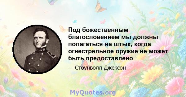 Под божественным благословением мы должны полагаться на штык, когда огнестрельное оружие не может быть предоставлено