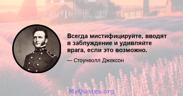 Всегда мистифицируйте, вводят в заблуждение и удивляйте врага, если это возможно.