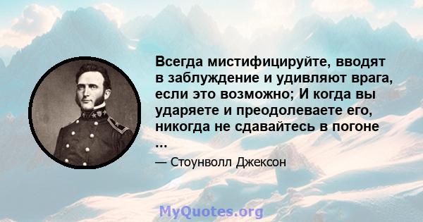 Всегда мистифицируйте, вводят в заблуждение и удивляют врага, если это возможно; И когда вы ударяете и преодолеваете его, никогда не сдавайтесь в погоне ...