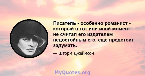 Писатель - особенно романист - который в тот или иной момент не считал его издателем недостойным его, еще предстоит задумать.