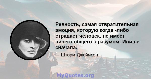 Ревность, самая отвратительная эмоция, которую когда -либо страдает человек, не имеет ничего общего с разумом. Или не сначала.