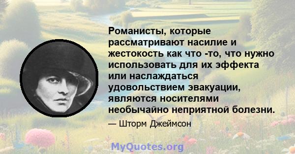 Романисты, которые рассматривают насилие и жестокость как что -то, что нужно использовать для их эффекта или наслаждаться удовольствием эвакуации, являются носителями необычайно неприятной болезни.