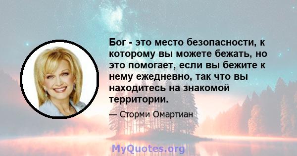 Бог - это место безопасности, к которому вы можете бежать, но это помогает, если вы бежите к нему ежедневно, так что вы находитесь на знакомой территории.