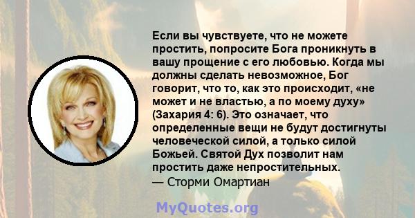 Если вы чувствуете, что не можете простить, попросите Бога проникнуть в вашу прощение с его любовью. Когда мы должны сделать невозможное, Бог говорит, что то, как это происходит, «не может и не властью, а по моему духу» 