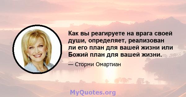 Как вы реагируете на врага своей души, определяет, реализован ли его план для вашей жизни или Божий план для вашей жизни.