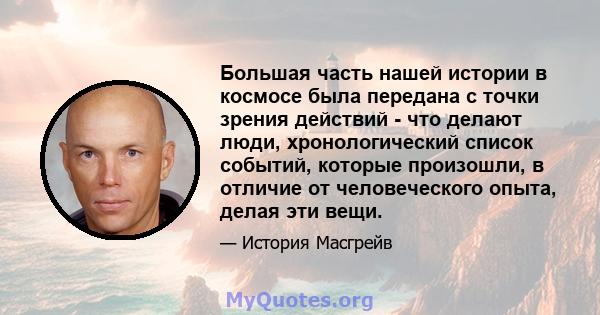 Большая часть нашей истории в космосе была передана с точки зрения действий - что делают люди, хронологический список событий, которые произошли, в отличие от человеческого опыта, делая эти вещи.