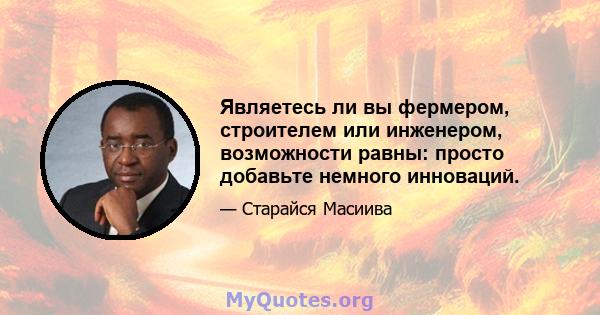 Являетесь ли вы фермером, строителем или инженером, возможности равны: просто добавьте немного инноваций.