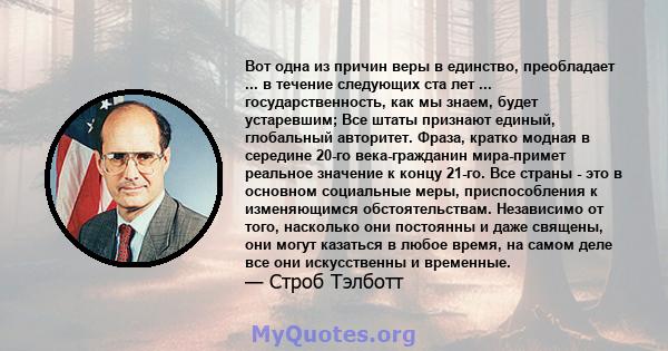 Вот одна из причин веры в единство, преобладает ... в течение следующих ста лет ... государственность, как мы знаем, будет устаревшим; Все штаты признают единый, глобальный авторитет. Фраза, кратко модная в середине