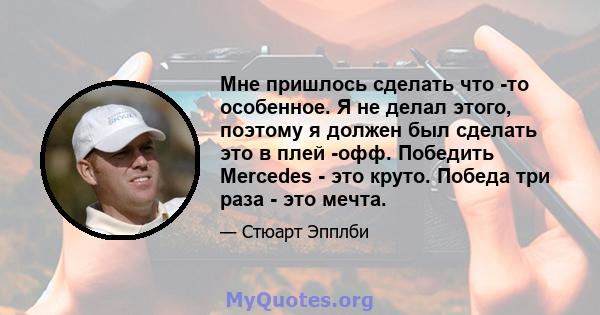 Мне пришлось сделать что -то особенное. Я не делал этого, поэтому я должен был сделать это в плей -офф. Победить Mercedes - это круто. Победа три раза - это мечта.