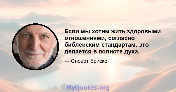 Если мы хотим жить здоровыми отношениями, согласно библейским стандартам, это делается в полноте духа.