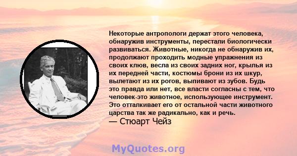 Некоторые антропологи держат этого человека, обнаружив инструменты, перестали биологически развиваться. Животные, никогда не обнаружив их, продолжают проходить модные упражнения из своих клюв, весла из своих задних ног, 