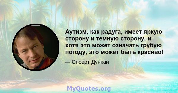 Аутизм, как радуга, имеет яркую сторону и темную сторону, и хотя это может означать грубую погоду, это может быть красиво!